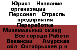 Юрист › Название организации ­ V.I.P.-Персонал › Отрасль предприятия ­ Переработка › Минимальный оклад ­ 30 000 - Все города Работа » Вакансии   . Амурская обл.,Октябрьский р-н